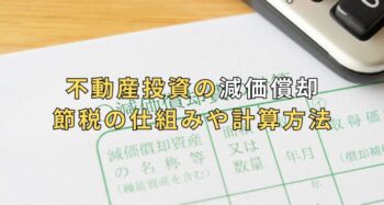 不動産投資の減価償却って何?節税の仕組みや計算方法を分かりやすく解説
