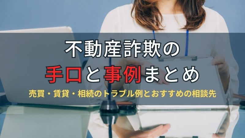 不動産詐欺の手口と事例まとめ|売買・賃貸・相続のトラブルと相談先を紹介