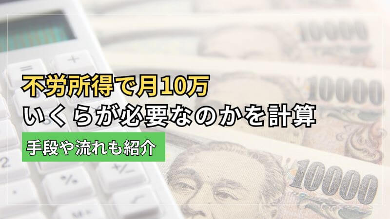 不労所得で月10万にはいくらが必要なのかを計算。手段や流れも紹介