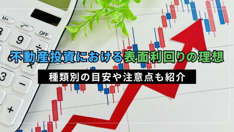 不動産投資における表面利回りの理想はどれくらい？種類別の目安や注意点も紹介