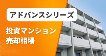 アドバンスシリーズの投資マンション売却相場と査定