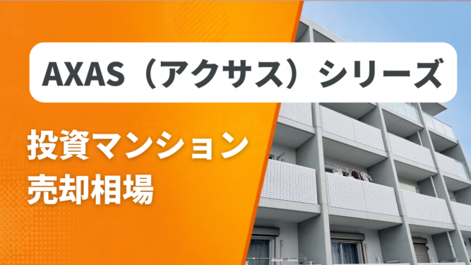 AXAS(アクサス)シリーズ売却相場アイキャッチ AXAS(アクサス)シリーズの投資マンション売却相場と査定