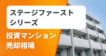 ステージファーストシリーズの投資マンション売却相場と査定