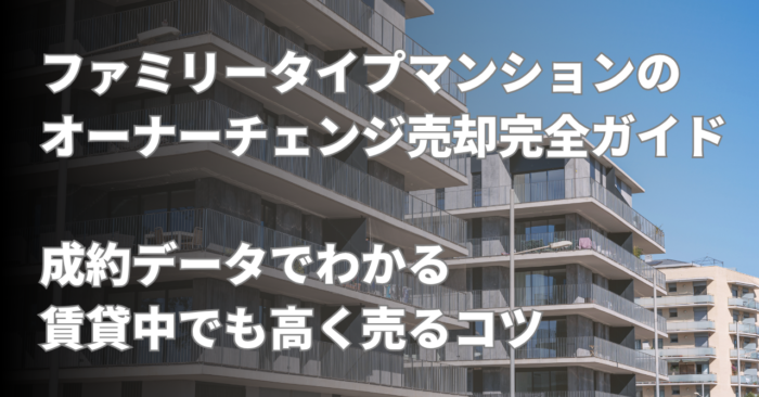 ファミリータイプマンションのオーナーチェンジ売却完全ガイド|成約データでわかる賃貸中でも高く売るコツ