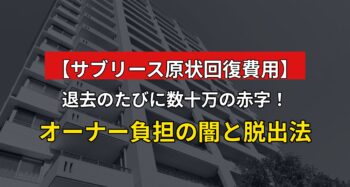【サブリース原状回復費用】退去のたびに数十万の赤字！オーナー負担の闇と脱出法